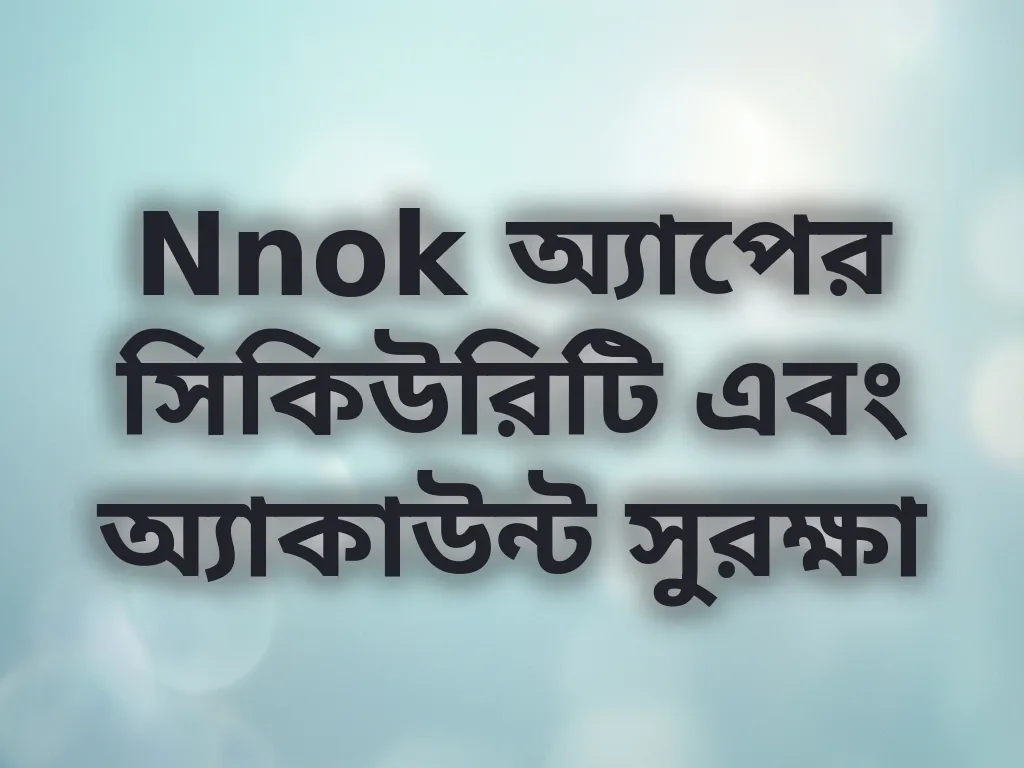 Nnok অ্যাপের সিকিউরিটি এবং অ্যাকাউন্ট সুরক্ষা
